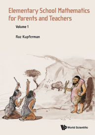 Title: Elementary School Mathematics For Parents And Teachers - Volume 1, Author: Raz Kupferman