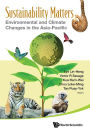 Sustainability Matters: Environmental And Climate Changes In The Asia-pacific: Environmental and Climate Changes in the Asia-Pacific