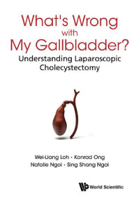 Title: WHAT'S WRONG WITH MY GALLBLADDER?: Understanding Laparoscopic Cholecystectomy, Author: Wei-liang Loh