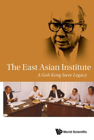 Title: East Asian Institute, The: A Goh Keng Swee Legacy, Author: . East Asian Institute