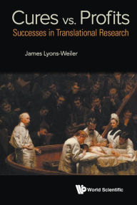 Title: Cures Vs. Profits: Successes In Translational Research, Author: James Lyons-weiler