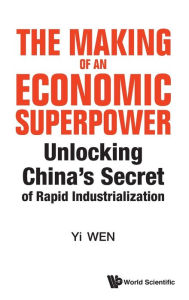 Title: Making Of An Economic Superpower, The: Unlocking China's Secret Of Rapid Industrialization, Author: Yi Wen