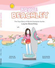 Title: BRAVE BEACHLEY: The True Story of World Champion Surfer Layne Beachley, Author: Chloe Chick