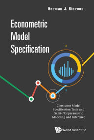 Title: Econometric Model Specification: Consistent Model Specification Tests And Semi-nonparametric Modeling And Inference, Author: Herman J Bierens
