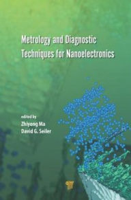 Title: Metrology and Diagnostic Techniques for Nanoelectronics, Author: Zhiyong Ma