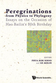 Title: PEREGRINATIONS FROM PHYSICS TO PHYLOGENY: Essays on the Occasion of Hao Bailin's 80th Birthday, Author: Kok Khoo Phua