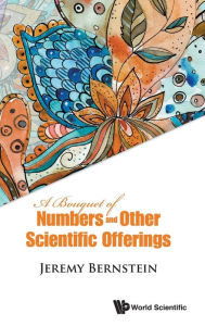 Title: A Bouquet Of Numbers And Other Scientific Offerings, Author: Jeremy Bernstein
