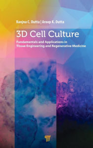 Title: 3D Cell Culture: Fundamentals and Applications in Tissue Engineering and Regenerative Medicine / Edition 1, Author: Ranjna C. Dutta
