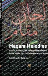 Title: Maqam Melodies: Pitches, Patterns, and Developments of Music in the Middle East and other Microtonal Writings, Author: Peter Thoegersen