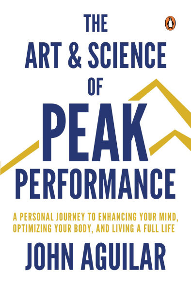 The Art and Science of Peak Performance: A Personal Journey to Enhance Your Mind, Optimize Your Body, and Live a Full Life