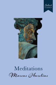 Title: Select Classics : Meditations: (Original, Unabridged Classic, Premium Hardbound Collector's Edition, Ideal for Gifting), Author: Marcus Aurelius