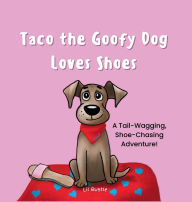 Title: Taco the Goofy Dog Loves Shoes: A Tail-Wagging, Shoe-Chasing Adventure!, Author: Lil Rustle