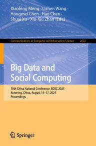 Title: Big Data and Social Computing: 10th China National Conference, BDSC 2025, Kunming, China, August 15-17, 2025, Proceedings, Author: Xiaofeng Meng