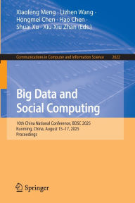 Title: Big Data and Social Computing: 10th China National Conference, BDSC 2025, Kunming, China, August 15-17, 2025, Proceedings, Author: Xiaofeng Meng