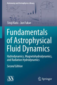 Title: Fundamentals of Astrophysical Fluid Dynamics: Hydrodynamics, Magnetohydrodynamics, and Radiation Hydrodynamics, Author: Shoji Kato