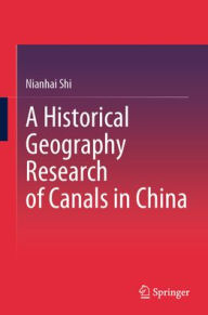 Title: A Historical Geography Research of Canals in China, Author: Nianhai Shi