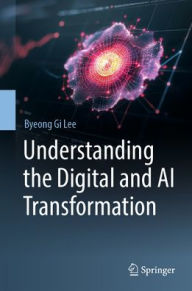 Title: Understanding the Digital and AI Transformation, Author: Byeong Gi Lee
