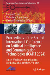 Title: Proceedings of the Second International Conference on Artificial Intelligence and Communication Technologies (ICAICT 2024): Smart Wireless Communications - Methods and Algorithms, Volume 1, Author: Lakhmi C. Jain