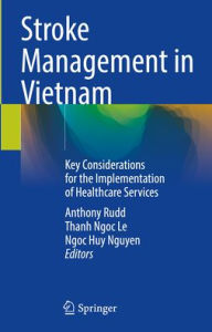 Title: Stroke Management in Vietnam: Key Considerations for the Implementation of Healthcare Services, Author: Anthony Rudd
