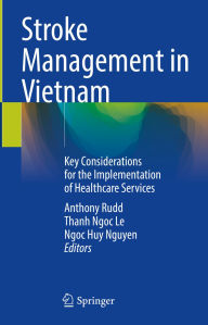 Title: Stroke Management in Vietnam: Key Considerations for the Implementation of Healthcare Services, Author: Anthony Rudd