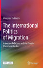 The International Politics of Migration: Interstate Relations and the Peoples Who Cross Borders