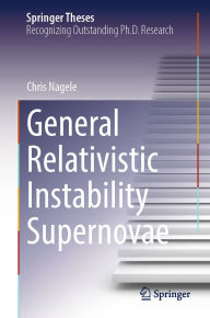 Title: General Relativistic Instability Supernovae, Author: Chris Nagele