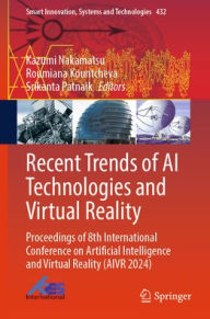 Title: Recent Trends of AI Technologies and Virtual Reality: Proceedings of 8th International Conference on Artificial Intelligence and Virtual Reality (AIVR 2024), Author: Kazumi Nakamatsu