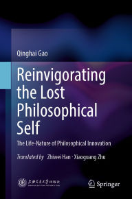 Title: Reinvigorating the Lost Philosophical Self: The Life-Nature of Philosophical Innovation, Author: Qinghai Gao