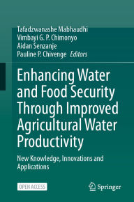 Title: Enhancing Water and Food Security Through Improved Agricultural Water Productivity: New Knowledge, Innovations and Applications, Author: Tafadzwanashe Mabhaudhi