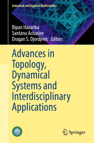 Title: Advances in Topology, Dynamical Systems and Interdisciplinary Applications, Author: Bipan Hazarika