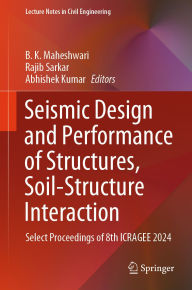 Title: Seismic Design and Performance of Structures, Soil-Structure Interaction: Select Proceedings of 8th ICRAGEE 2024, Author: B. K. Maheshwari