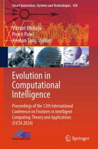 Title: Evolution in Computational Intelligence: Proceedings of the 12th International Conference on Frontiers in Intelligent Computing: Theory and Applications (FICTA 2024), Author: Vikrant Bhateja
