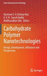 Title: Carbohydrate Polymer Nanotechnologies: Design, Development, Utilization and Perspectives, Author: Kummari S. V. Krishna Rao