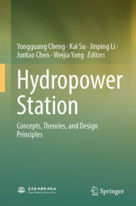 Title: Hydropower Station: Concepts, Theories, and Design Principles, Author: Yongguang Cheng