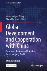 Title: Global Development and Cooperation with China: New Ideas, Policies and Initiatives for a Changing World, Author: Henry Huiyao Wang