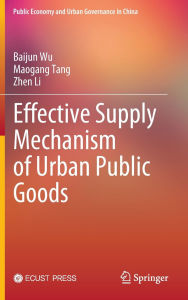 Title: Effective Supply Mechanism of Urban Public Goods, Author: Baijun Wu