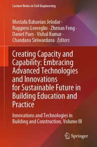 Title: Creating Capacity and Capability: Embracing Advanced Technologies and Innovations for Sustainable Future in Building Education and Practice: Innovations and Technologies in Building and Construction, Volume III, Author: Mostafa Babaeian Jelodar