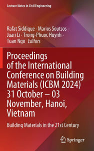 Title: Proceedings of the International Conference on Building Materials (ICBM 2024) 31 October - 03 November, Hanoi, Vietnam: Building Materials in the 21st Century, Author: Rafat Siddique