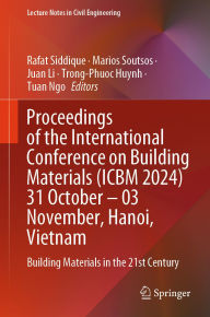Title: Proceedings of the International Conference on Building Materials (ICBM 2024) 31 October - 03 November, Hanoi, Vietnam: Building Materials in the 21st Century, Author: Rafat Siddique