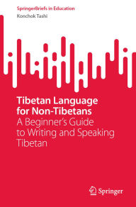 Title: Tibetan Language for Non-Tibetans: A Beginner's Guide to Writing and Speaking Tibetan, Author: Konchok Tashi