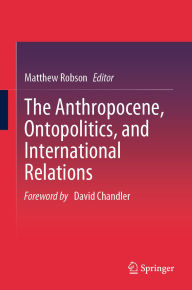 Title: The Anthropocene, Ontopolitics, and International Relations, Author: Matthew Robson
