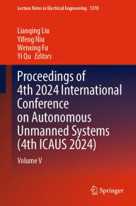 Title: Proceedings of 4th 2024 International Conference on Autonomous Unmanned Systems (4th ICAUS 2024): Volume V, Author: Lianqing Liu