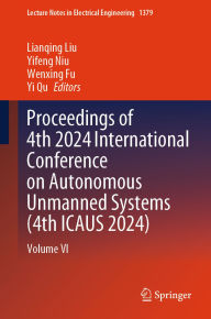 Title: Proceedings of 4th 2024 International Conference on Autonomous Unmanned Systems (4th ICAUS 2024): Volume VI, Author: Lianqing Liu