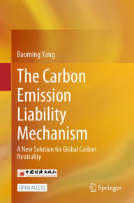 Title: The Carbon Emission Liability Mechanism: A New Solution for Global Carbon Neutrality, Author: Baoming Yang