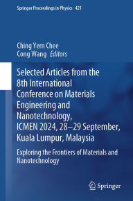 Title: Selected Articles from the 8th International Conference on Materials Engineering and Nanotechnology, ICMEN 2024, 28-29 September, Kuala Lumpur, Malaysia: Exploring the Frontiers of Materials and Nanotechnology, Author: Ching Yern Chee