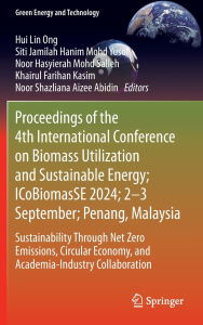 Title: Proceedings of the 4th International Conference on Biomass Utilization and Sustainable Energy; ICoBiomasSE 2024; 2-3 September; Penang, Malaysia: Sustainability Through Net Zero Emissions, Circular Economy, and Academia-Industry Collaboration, Author: Hui Lin Ong