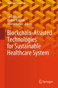 Title: Blockchain-Assisted Technologies for Sustainable Healthcare System, Author: Saurabh Jain