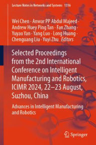 Title: Selected Proceedings from the 2nd International Conference on Intelligent Manufacturing and Robotics, ICIMR 2024, 22-23 August, Suzhou, China: Advances in Intelligent Manufacturing and Robotics, Author: Wei Chen