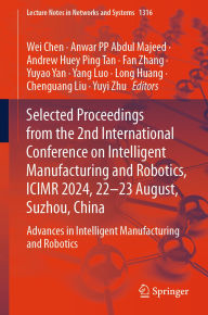 Title: Selected Proceedings from the 2nd International Conference on Intelligent Manufacturing and Robotics, ICIMR 2024, 22-23 August, Suzhou, China: Advances in Intelligent Manufacturing and Robotics, Author: Wei Chen