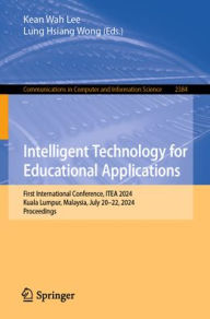Title: Intelligent Technology for Educational Applications: First International Conference, ITEA 2024, Kuala Lumpur, Malaysia, July 20-22, 2024, Proceedings, Author: Kean Wah Lee